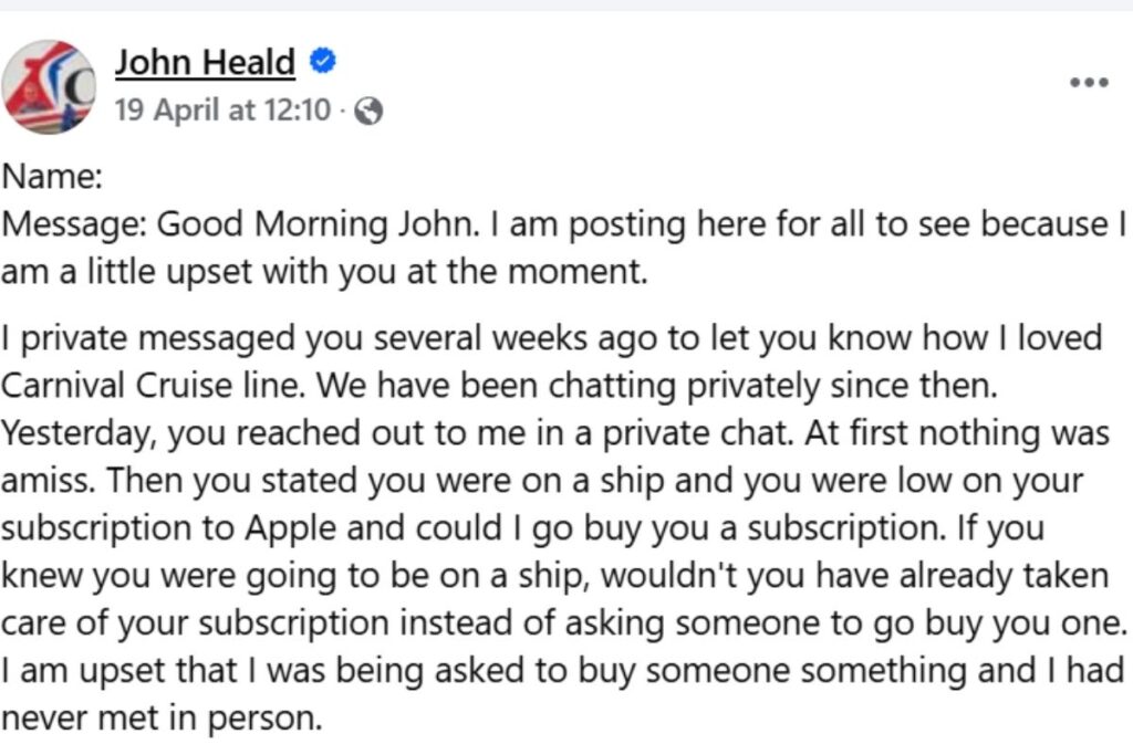 Screenshot of a Facebook post from John Heald in which a woman says she had been chatting privately with someone claiming to be him, then grew suspicious when “he” asked her to buy an Apple subscription while supposedly onboard a ship.